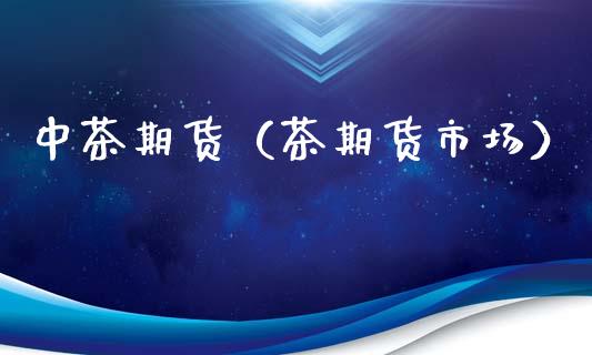 中茶期货（茶期货市场）_https://www.gzbbqc.com_期货知识_第1张