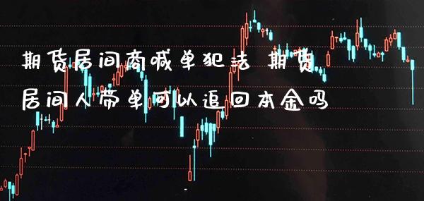 期货居间商喊单 期货居间人带单可以追回本金吗_https://www.gnhpgy.com_原油期货_第1张