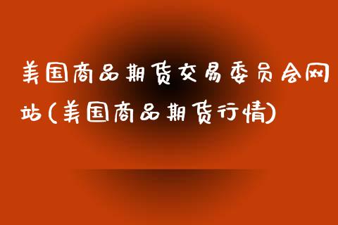 美国商品期货交易委员会网站(美国商品期货行情)_https://www.gzbbqc.com_道指期货_第1张