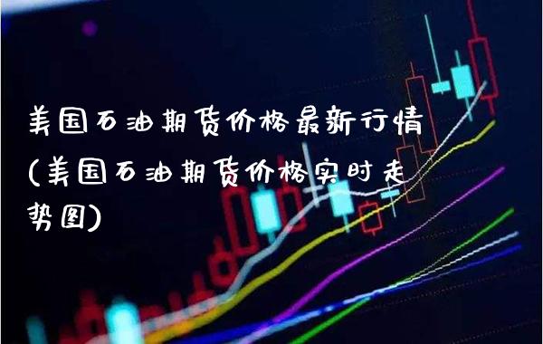 美国石油期货价格最新行情(美国石油期货价格实时走势图)_https://www.gzbbqc.com_德指期货_第1张