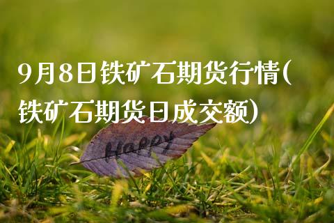 9月8日铁矿石期货行情(铁矿石期货日成交额)_https://www.gzbbqc.com_德指期货_第1张