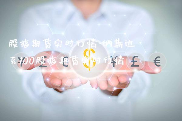 股指期货实时行情-纳斯达克100股指期货实时行情_https://www.gnhpgy.com_纳指期货_第1张