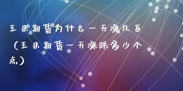 玉米期货为什么一天涨几百（玉米期货一天涨跌多少个点）_https://www.gzbbqc.com_股指期货_第1张