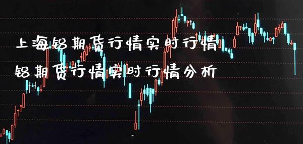 上海铝期货行情实时行情 铝期货行情实时行情分析_https://www.gnhpgy.com_原油期货_第1张