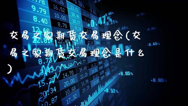 交易之家期货交易理念(交易之家期货交易理念是什么)_https://www.gzbbqc.com_纳指期货_第1张