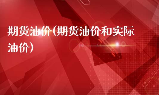 期货油价(期货油价和实际油价)_https://www.gzbbqc.com_纳指期货_第1张