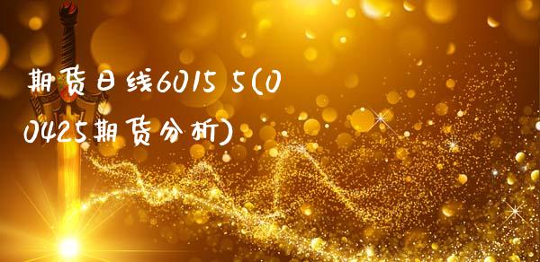 期货日线6015 5(00425期货分析)_https://www.gzbbqc.com_道指期货_第1张