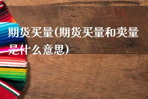期货买量(期货买量和卖量是什么意思)_https://www.gzbbqc.com_原油期货_第1张
