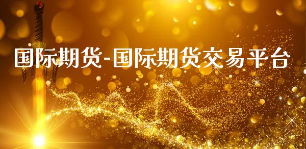 国际期货-国际期货交易平台_https://www.gzbbqc.com_德指期货_第1张