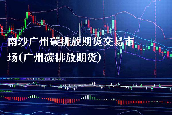南沙广州碳排放期货交易市场(广州碳排放期货)_德指期货_第1张_八八期货网 南沙广州碳排放期货交易市场(广州碳排放期货)_https://www.gzbbqc.com_德指期货_第1张