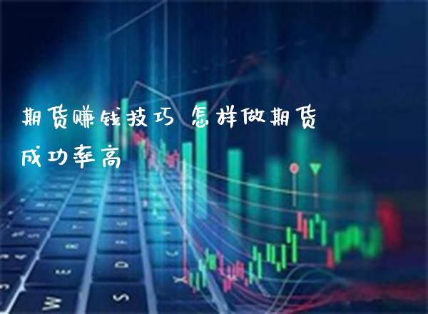期货赚钱技巧 怎样做期货成功率高_https://www.gzbbqc.com_道指期货_第1张