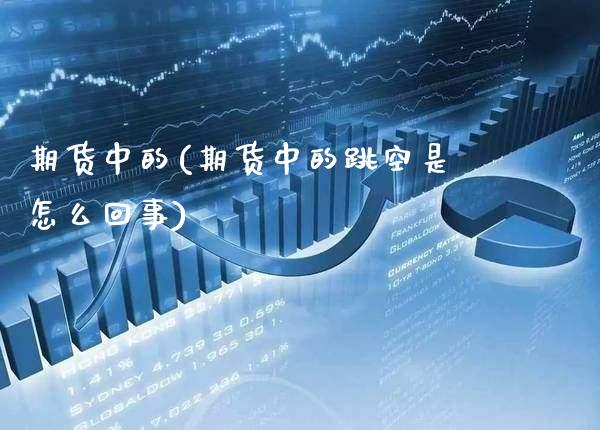 期货中的(期货中的跳空是怎么回事)_https://www.gzbbqc.com_恒指期货_第1张