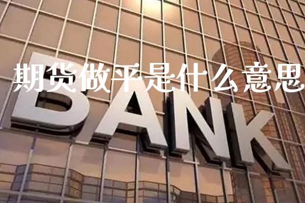 期货做平是什么意思_https://www.gzbbqc.com_道指期货_第1张