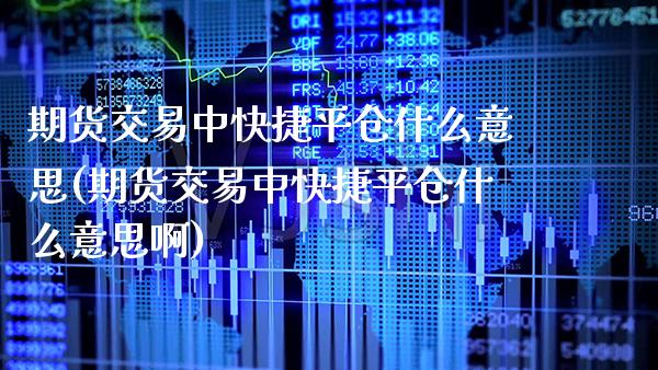 期货交易中快捷平仓什么意思(期货交易中快捷平仓什么意思啊)_道指期货_第1张_八八期货网 期货交易中快捷平仓什么意思(期货交易中快捷平仓什么意思啊)_https://www.gzbbqc.com_道指期货_第1张