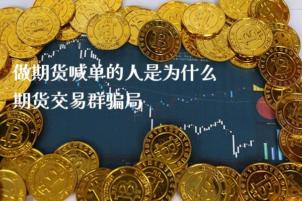 做期货喊单的人是为什么 期货交易群骗局_https://www.gzbbqc.com_恒指期货_第1张