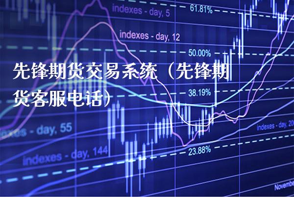 先锋期货交易系统（先锋期货客服电话）_https://www.gzbbqc.com_德指期货_第1张