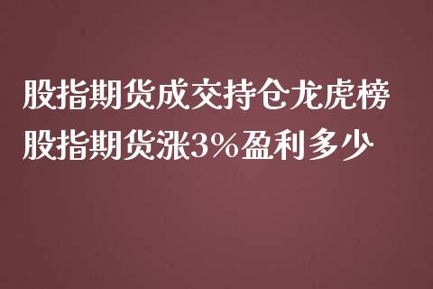 股指期货成交持仓龙虎榜 股指期货涨3%盈利多少_https://www.gnhpgy.com_原油期货_第1张
