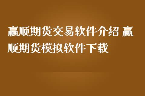 赢顺期货交易软件介绍 赢顺期货模拟软件下载_https://www.gnhpgy.com_期货知识_第1张