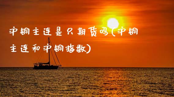 沪铜主连是只期货吗(沪铜主连和沪铜指数)_https://www.gzbbqc.com_纳指期货_第1张