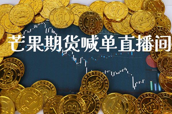 芒果期货喊单直播间_https://www.gzbbqc.com_股指期货_第1张