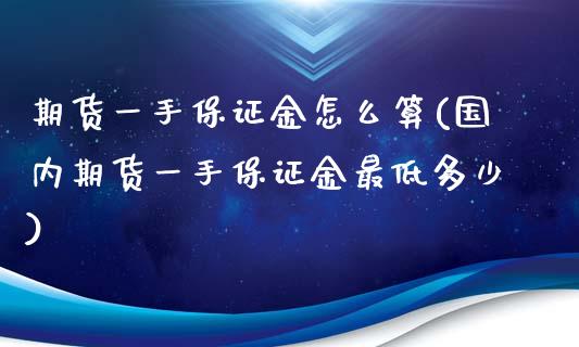 期货一手保证金怎么算(国内期货一手保证金最低多少)_https://www.gzbbqc.com_德指期货_第1张