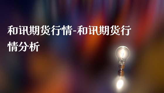 和讯期货行情-和讯期货行情分析_https://www.gnhpgy.com_恒指期货_第1张