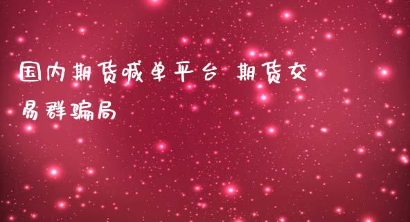 国内期货喊台 期货交易群局_https://www.gnhpgy.com_德指期货_第1张