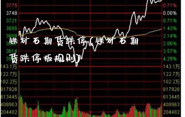 铁矿石期货跌停(铁矿石期货跌停板规则)_https://www.gzbbqc.com_原油期货_第1张