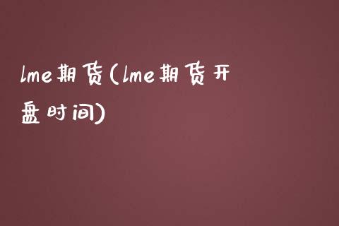 lme期货(lme期货开盘时间)_https://www.gzbbqc.com_股指期货_第1张