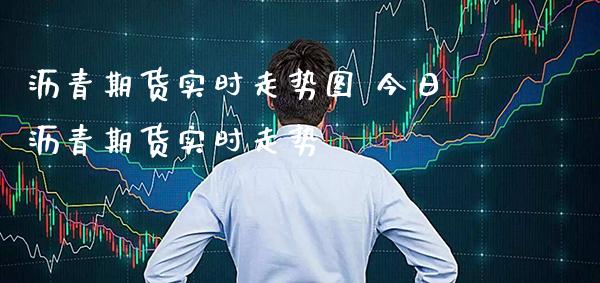 沥青期货实时走势图 今日沥青期货实时走势_https://www.gzbbqc.com_黄金期货_第1张