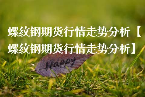 螺纹钢期货行情走势分析【螺纹钢期货行情走势分析】_https://www.gzbbqc.com_德指期货_第1张