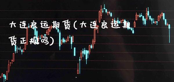 大连良运期货(大连良运期货正规吗)_https://www.gzbbqc.com_恒指期货_第1张
