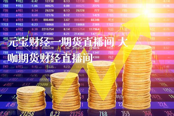 元宝财经货直播间 大咖期货财经直播间_https://www.gnhpgy.com_道指期货_第1张