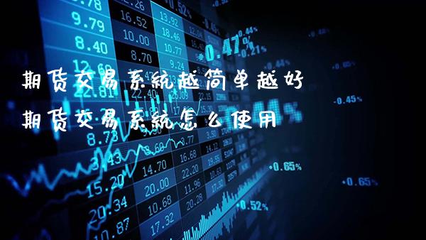 期货交易系统越简单越好 期货交易系统怎么使用_https://www.gzbbqc.com_原油期货_第1张