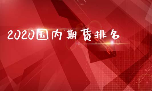 2020国内期货排名_https://www.gzbbqc.com_道指期货_第1张