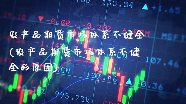 农产品期货市场体系不健全(农产品期货市场体系不健全的原因)_https://www.gzbbqc.com_德指期货_第1张