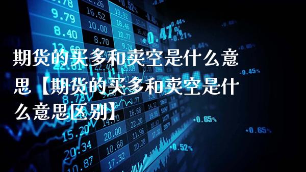期货的买多和卖空是什么意思【期货的买多和卖空是什么意思区别】_https://www.gzbbqc.com_恒指期货_第1张