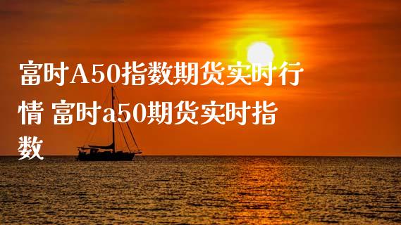 富时A50指数期货实时行情 富时a50期货实时指数_https://www.gzbbqc.com_期货知识_第1张