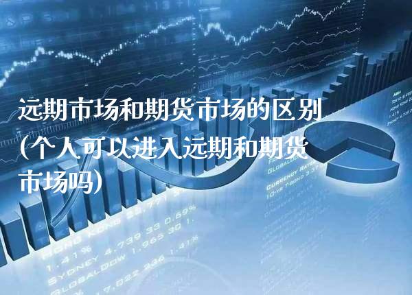 远期市场和期货市场的区别(个人可以进入远期和期货市场吗)_https://www.gzbbqc.com_德指期货_第1张