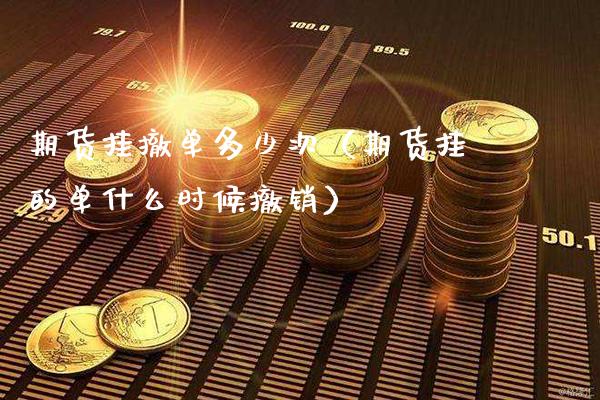 期货挂撤单多少次（期货挂的单什么时候撤销）_https://www.gzbbqc.com_恒指期货_第1张
