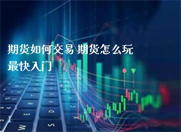 期货如何交易 期货怎么玩最快入门_https://www.gnhpgy.com_恒指期货_第1张