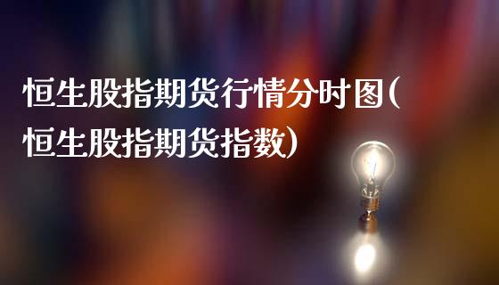 恒生股指期货行情分时图(恒生股指期货指数)_黄金期货_第1张_八八期货网 恒生股指期货行情分时图(恒生股指期货指数)_https://www.gzbbqc.com_黄金期货_第1张