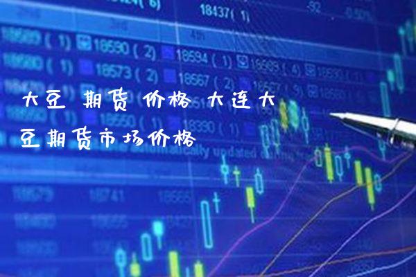 大豆 期货 价格 大连大豆期货市场价格_https://www.gnhpgy.com_恒指期货_第1张