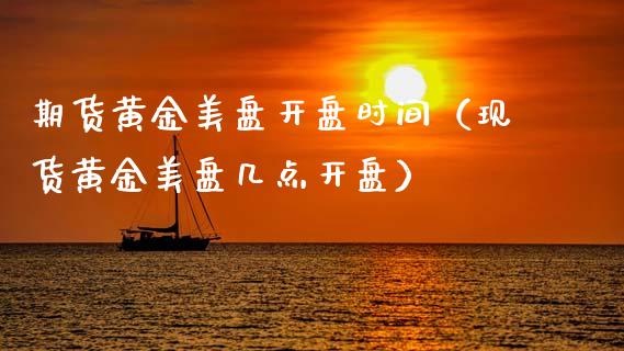 期货黄金美盘开盘时间（现货黄金美盘几点开盘）_https://www.gzbbqc.com_纳指期货_第1张