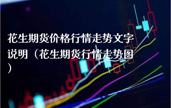 花生期货价格行情走势文字说明（花生期货行情走势图）_https://www.gzbbqc.com_黄金期货_第1张