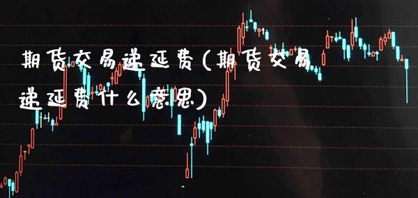 期货交易递延费(期货交易递延费什么意思)_https://www.gzbbqc.com_原油期货_第1张
