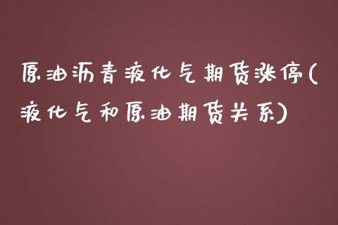 原油沥青液化气期货涨停(液化气和原油期货关系)_https://www.gzbbqc.com_德指期货_第1张