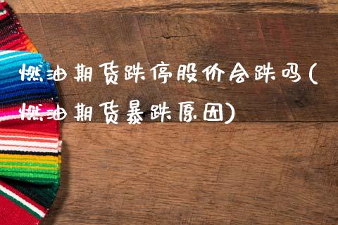 燃油期货跌停股价会跌吗(燃油期货暴跌原因)_黄金期货_第1张_八八期货网 燃油期货跌停股价会跌吗(燃油期货暴跌原因)_https://www.gzbbqc.com_黄金期货_第1张