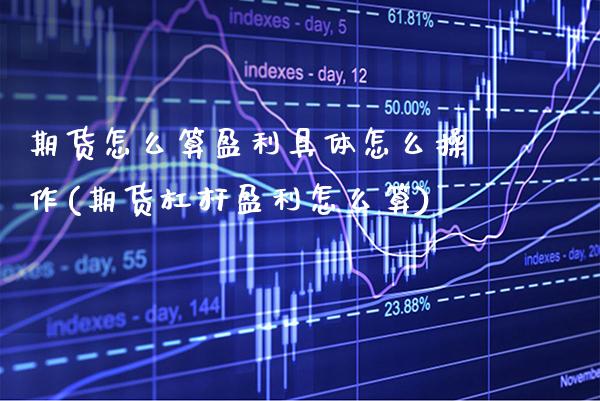 期货怎么算盈利具体怎么操作(期货杠杆盈利怎么算)_https://www.gzbbqc.com_恒指期货_第1张