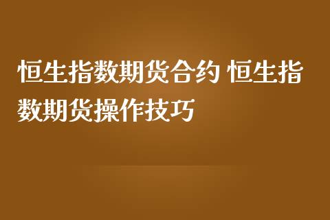 恒生指数期货合约 恒生指数期货操作技巧_https://www.gzbbqc.com_恒指期货_第1张